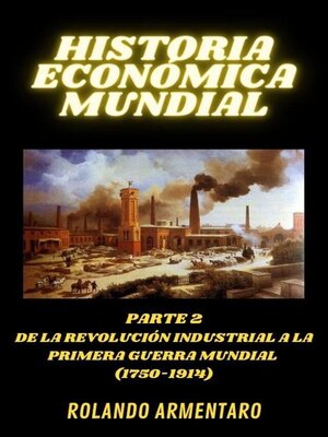 cover image of Historia Económica Mundial Parte 2 de la Revolución Industrial a la Primera Guerra Mundial (1750-1914)